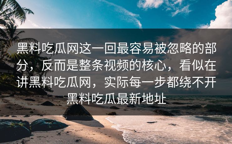 黑料吃瓜网这一回最容易被忽略的部分,反而是整条视频的核心,看似在讲黑料吃瓜网,实际每一步都绕不开黑料吃瓜最新地址 黑料吃瓜网这一回最容易被忽略的部分,反而是整条视频的核心,看似在讲黑料吃瓜网,实际每一步都绕不开黑料吃瓜最新地址